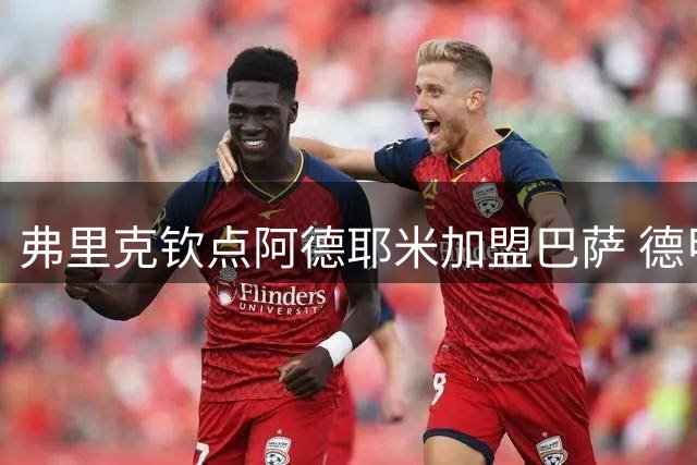 弗里克钦点阿德耶米加盟巴萨 德甲快马能否填补红蓝军团锋线空缺？