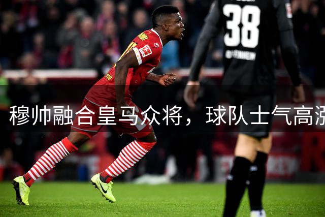 穆帅融合皇马众将，球队士气高涨无人愿离