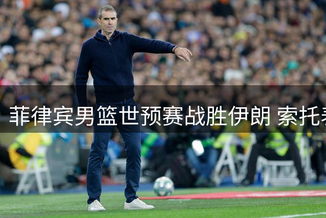 菲律宾男篮世预赛战胜伊朗 索托表现全能获两双